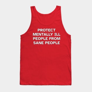 Protect Mentally Ill People From Sane People Tank Top